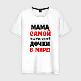 Мужская футболка хлопок с принтом Мама самой очаровательной дочки в мире в Петрозаводске, 100% хлопок | прямой крой, круглый вырез горловины, длина до линии бедер, слегка спущенное плечо. | 