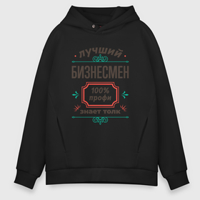 Мужское худи Oversize хлопок с принтом Лучший бизнесмен   100 профи в Рязани, френч-терри — 70% хлопок, 30% полиэстер. Мягкий теплый начес внутри —100% хлопок | боковые карманы, эластичные манжеты и нижняя кромка, капюшон на магнитной кнопке | 