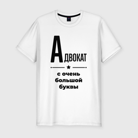 Мужская футболка хлопок Slim с принтом Адвокат   с очень большой буквы в Екатеринбурге, 92% хлопок, 8% лайкра | приталенный силуэт, круглый вырез ворота, длина до линии бедра, короткий рукав | 