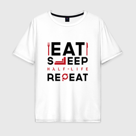 Мужская футболка хлопок Oversize с принтом Надпись: eat sleep Half Life repeat , 100% хлопок | свободный крой, круглый ворот, “спинка” длиннее передней части | 