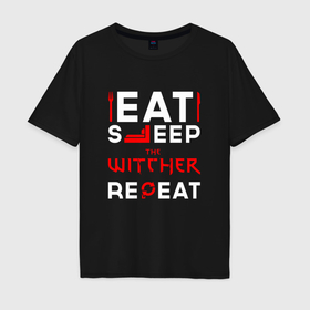 Мужская футболка хлопок Oversize с принтом Надпись eat sleep The Witcher repeat в Петрозаводске, 100% хлопок | свободный крой, круглый ворот, “спинка” длиннее передней части | Тематика изображения на принте: 
