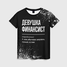 Женская футболка 3D с принтом Определение: девушка финансист в Кировске, 100% полиэфир ( синтетическое хлопкоподобное полотно) | прямой крой, круглый вырез горловины, длина до линии бедер | Тематика изображения на принте: 