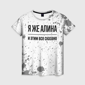Женская футболка 3D с принтом Я же Алина: и этим все сказано в Екатеринбурге, 100% полиэфир ( синтетическое хлопкоподобное полотно) | прямой крой, круглый вырез горловины, длина до линии бедер | 