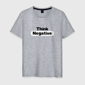 Мужская футболка хлопок с принтом Think negative в Белгороде, 100% хлопок | прямой крой, круглый вырез горловины, длина до линии бедер, слегка спущенное плечо. | 