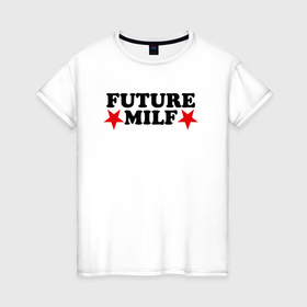 Женская футболка хлопок с принтом Future milf star в Белгороде, 100% хлопок | прямой крой, круглый вырез горловины, длина до линии бедер, слегка спущенное плечо | 