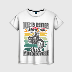 Женская футболка 3D с принтом Life is better when you ride motorcycle в Тюмени, 100% полиэфир ( синтетическое хлопкоподобное полотно) | прямой крой, круглый вырез горловины, длина до линии бедер | 
