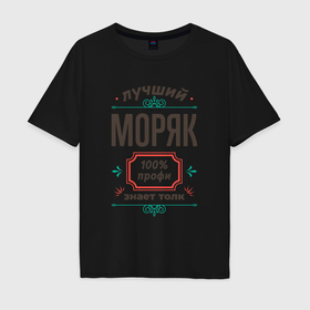 Мужская футболка хлопок Oversize с принтом Лучший моряк   100 профи в городе Новоалтайск, 100% хлопок | свободный крой, круглый ворот, “спинка” длиннее передней части | Тематика изображения на принте: 