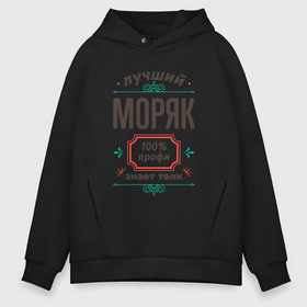 Мужское худи Oversize хлопок с принтом Лучший моряк   100 профи в городе Новоалтайск, френч-терри — 70% хлопок, 30% полиэстер. Мягкий теплый начес внутри —100% хлопок | боковые карманы, эластичные манжеты и нижняя кромка, капюшон на магнитной кнопке | 