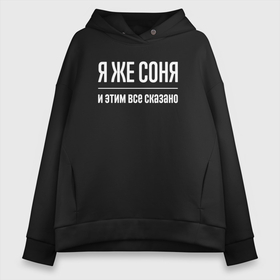 Женское худи Oversize хлопок с принтом Я же Соня и этим всё сказано в Санкт-Петербурге, френч-терри — 70% хлопок, 30% полиэстер. Мягкий теплый начес внутри —100% хлопок | боковые карманы, эластичные манжеты и нижняя кромка, капюшон на магнитной кнопке | 