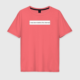 Мужская футболка хлопок Oversize с принтом I was born before the internet в городе Новоалтайск, 100% хлопок | свободный крой, круглый ворот, “спинка” длиннее передней части | 