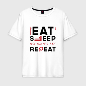 Мужская футболка хлопок Oversize с принтом Надпись: eat sleep No Mans Sky repeat в Белгороде, 100% хлопок | свободный крой, круглый ворот, “спинка” длиннее передней части | Тематика изображения на принте: 
