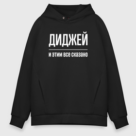 Мужское худи Oversize хлопок с принтом Диджей и этим все сказано в городе Новоалтайск, френч-терри — 70% хлопок, 30% полиэстер. Мягкий теплый начес внутри —100% хлопок | боковые карманы, эластичные манжеты и нижняя кромка, капюшон на магнитной кнопке | 