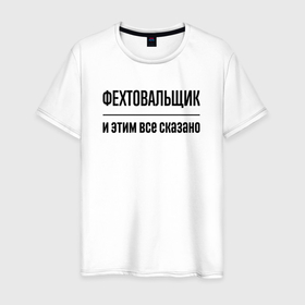 Мужская футболка хлопок с принтом Фехтовальщик   и этим все сказано в Санкт-Петербурге, 100% хлопок | прямой крой, круглый вырез горловины, длина до линии бедер, слегка спущенное плечо. | 