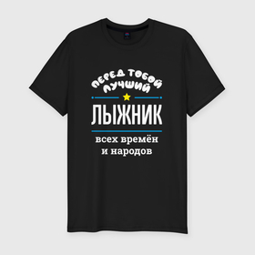 Мужская футболка хлопок Slim с принтом Перед тобой лучший лыжник всех времён и народов в Новосибирске, 92% хлопок, 8% лайкра | приталенный силуэт, круглый вырез ворота, длина до линии бедра, короткий рукав | Тематика изображения на принте: 