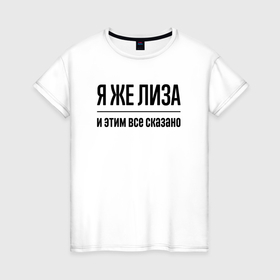 Женская футболка хлопок с принтом Я же Лиза   и этим всё сказано в Санкт-Петербурге, 100% хлопок | прямой крой, круглый вырез горловины, длина до линии бедер, слегка спущенное плечо | 