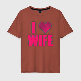 Мужская футболка хлопок Oversize с принтом Я люблю жену   надпись и сердце , 100% хлопок | свободный крой, круглый ворот, “спинка” длиннее передней части | 