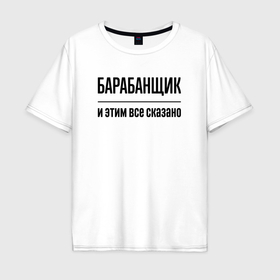 Мужская футболка хлопок Oversize с принтом Барабанщик   и этим все сказано в Новосибирске, 100% хлопок | свободный крой, круглый ворот, “спинка” длиннее передней части | 