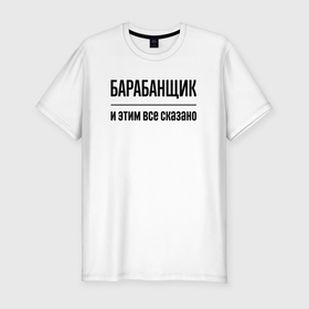 Мужская футболка хлопок Slim с принтом Барабанщик   и этим все сказано в Санкт-Петербурге, 92% хлопок, 8% лайкра | приталенный силуэт, круглый вырез ворота, длина до линии бедра, короткий рукав | 