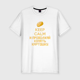 Мужская футболка хлопок Slim с принтом Keep calm и продолжай копать картошку в Петрозаводске, 92% хлопок, 8% лайкра | приталенный силуэт, круглый вырез ворота, длина до линии бедра, короткий рукав | 