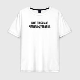 Мужская футболка хлопок Oversize с принтом Моя любимая чёрная в Белгороде, 100% хлопок | свободный крой, круглый ворот, “спинка” длиннее передней части | 