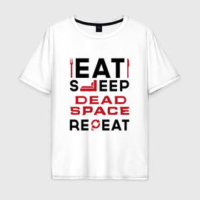 Мужская футболка хлопок Oversize с принтом Надпись: eat sleep Dead Space repeat в Белгороде, 100% хлопок | свободный крой, круглый ворот, “спинка” длиннее передней части | 