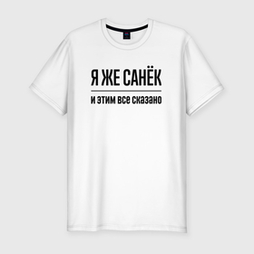 Мужская футболка хлопок Slim с принтом Я же Санёк   и этим всё сказано в Ухте, 92% хлопок, 8% лайкра | приталенный силуэт, круглый вырез ворота, длина до линии бедра, короткий рукав | Тематика изображения на принте: 