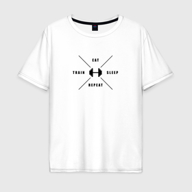 Мужская футболка хлопок Oversize с принтом Тренируйся, ешь, спи и повтори в Екатеринбурге, 100% хлопок | свободный крой, круглый ворот, “спинка” длиннее передней части | 