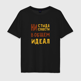 Мужская футболка хлопок Oversize с принтом Ни стыда ни совести идеал в Екатеринбурге, 100% хлопок | свободный крой, круглый ворот, “спинка” длиннее передней части | 