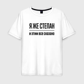 Мужская футболка хлопок Oversize с принтом Я же Степан   и этим всё сказано в Белгороде, 100% хлопок | свободный крой, круглый ворот, “спинка” длиннее передней части | 