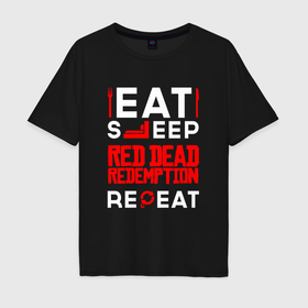 Мужская футболка хлопок Oversize с принтом Надпись eat sleep Red Dead Redemption repeat в Санкт-Петербурге, 100% хлопок | свободный крой, круглый ворот, “спинка” длиннее передней части | 