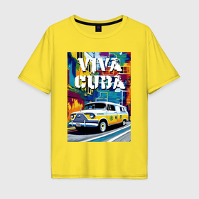 Мужская футболка хлопок Oversize с принтом Viva Cuba   car   retro в Курске, 100% хлопок | свободный крой, круглый ворот, “спинка” длиннее передней части | 