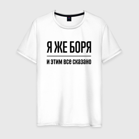 Мужская футболка хлопок с принтом Я же Боря   и этим всё сказано в Санкт-Петербурге, 100% хлопок | прямой крой, круглый вырез горловины, длина до линии бедер, слегка спущенное плечо. | Тематика изображения на принте: 