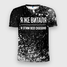 Мужская футболка 3D Slim с принтом Я же Виталя, и этим всё сказано в Новосибирске, 100% полиэстер с улучшенными характеристиками | приталенный силуэт, круглая горловина, широкие плечи, сужается к линии бедра | Тематика изображения на принте: 