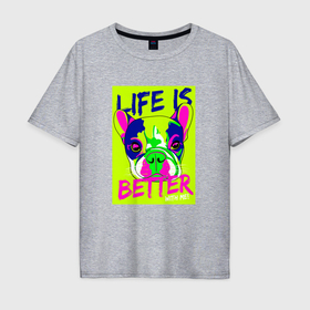Мужская футболка хлопок Oversize с принтом Постер Бульдог life is better в Белгороде, 100% хлопок | свободный крой, круглый ворот, “спинка” длиннее передней части | Тематика изображения на принте: 
