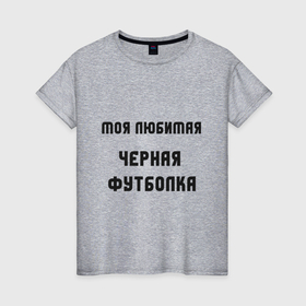 Женская футболка хлопок с принтом Любимая футболка в Кировске, 100% хлопок | прямой крой, круглый вырез горловины, длина до линии бедер, слегка спущенное плечо | 