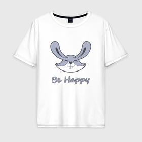 Мужская футболка хлопок Oversize с принтом Кролик be happy в Петрозаводске, 100% хлопок | свободный крой, круглый ворот, “спинка” длиннее передней части | Тематика изображения на принте: 