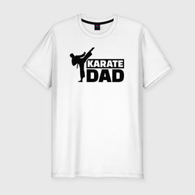 Мужская футболка хлопок Slim с принтом Karate dad в Тюмени, 92% хлопок, 8% лайкра | приталенный силуэт, круглый вырез ворота, длина до линии бедра, короткий рукав | 
