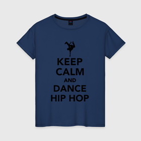 Женская футболка хлопок с принтом Keep calm and dance hip hop в Кировске, 100% хлопок | прямой крой, круглый вырез горловины, длина до линии бедер, слегка спущенное плечо | 