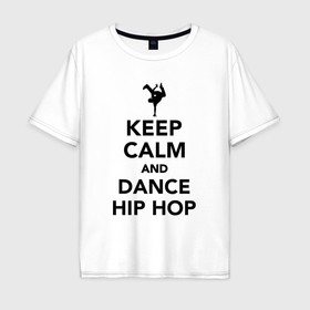 Мужская футболка хлопок Oversize с принтом Keep calm and dance hip hop в Кировске, 100% хлопок | свободный крой, круглый ворот, “спинка” длиннее передней части | 