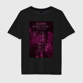 Мужская футболка хлопок Oversize с принтом Blackpink world tour Born Pink постер в Петрозаводске, 100% хлопок | свободный крой, круглый ворот, “спинка” длиннее передней части | 