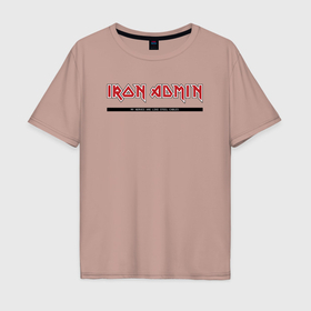 Мужская футболка хлопок Oversize с принтом Iron admin steel nerves в Тюмени, 100% хлопок | свободный крой, круглый ворот, “спинка” длиннее передней части | 