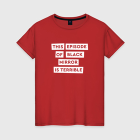 Женская футболка хлопок с принтом This episode of black mirror is terrible в Тюмени, 100% хлопок | прямой крой, круглый вырез горловины, длина до линии бедер, слегка спущенное плечо | 
