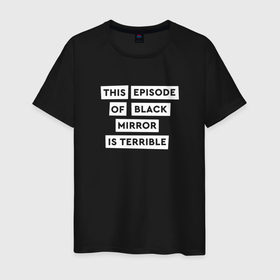 Светящаяся мужская футболка с принтом This episode of black mirror is terrible в Тюмени,  |  | Тематика изображения на принте: 