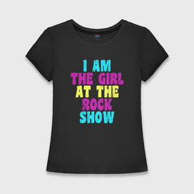 Женская футболка хлопок Slim с принтом I Am The Girl At The Rock Show ,  |  | Тематика изображения на принте: 