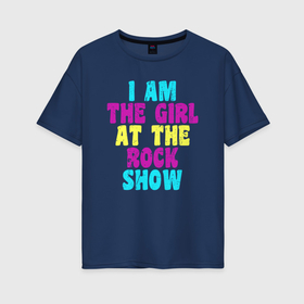 Женская футболка хлопок Oversize с принтом I Am The Girl At The Rock Show в Белгороде, 100% хлопок | свободный крой, круглый ворот, спущенный рукав, длина до линии бедер
 | 
