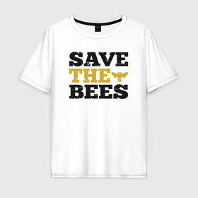 Мужская футболка хлопок Oversize с принтом Спаси пчёл в Новосибирске, 100% хлопок | свободный крой, круглый ворот, “спинка” длиннее передней части | 