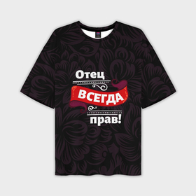 Мужская футболка oversize 3D с принтом Отец всегда прав в Петрозаводске,  |  | 