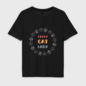 Мужская футболка хлопок Oversize с принтом Смешная надпись crazy cat lady в Курске, 100% хлопок | свободный крой, круглый ворот, “спинка” длиннее передней части | 
