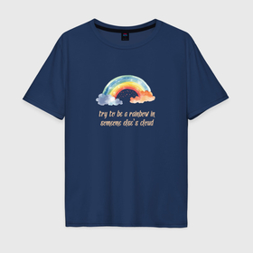 Мужская футболка хлопок Oversize с принтом Будь радугой в чужом облаке в Курске, 100% хлопок | свободный крой, круглый ворот, “спинка” длиннее передней части | Тематика изображения на принте: 