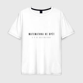 Мужская футболка хлопок Oversize с принтом Смешная надпись математика не врёт в Тюмени, 100% хлопок | свободный крой, круглый ворот, “спинка” длиннее передней части | 
